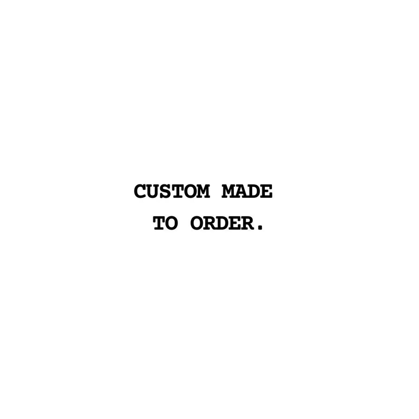 Text 'CUSTOM MADE TO ORDER.' on a white background